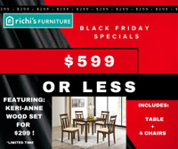 BLACK FRIDAY SPECIALS. $599 OR LESS AT RICHIS FURNITURE. 5PC DINING SET WITH TABLE+4 CHAIRS $299 ONLY