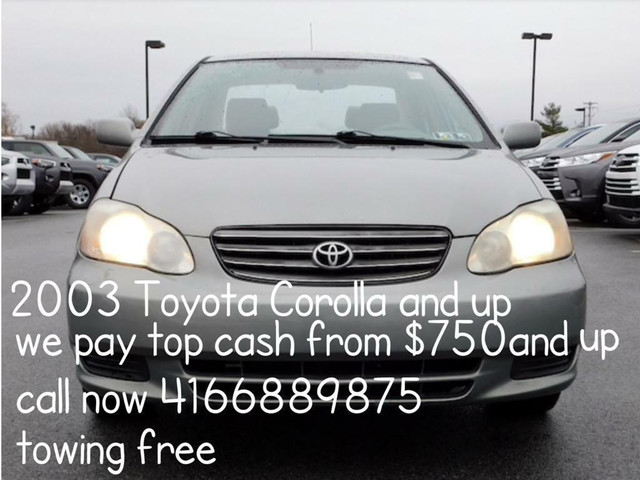 2003 AND UP TOYOTA COROLLA WE PAY TOP DOLLAR  START PRICE $750 CASH CALL 416-688-9875 in Other in Toronto (GTA)