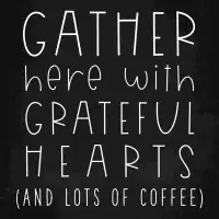 Trinx «Gather Here with Grateful Hearts and Lots of Coffee», peinture sur toile tendue