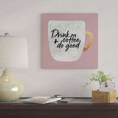 East Urban Home «Drink Coffee And Do Good I» par Elisabeth Fredriksson, impression sur toile tendue in Arts & Collectibles in Québec